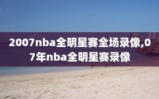 2007nba全明星赛全场录像,07年nba全明星赛录像