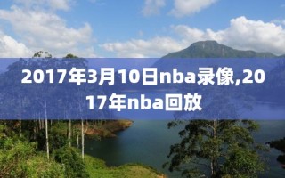 2017年3月10日nba录像,2017年nba回放