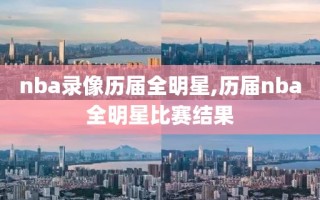 nba录像历届全明星,历届nba全明星比赛结果