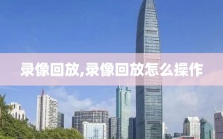 录像回放,录像回放怎么操作 录像回放,录像回放怎么操作