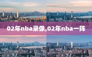 02年nba录像,02年nba一阵