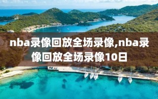 nba录像回放全场录像,nba录像回放全场录像10日