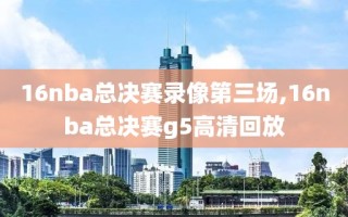 16nba总决赛录像第三场,16nba总决赛g5高清回放