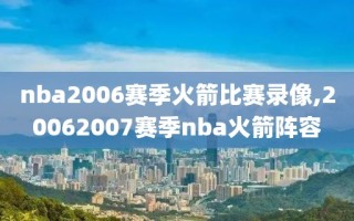 nba2006赛季火箭比赛录像,20062007赛季nba火箭阵容