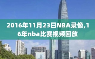 2016年11月23日NBA录像,16年nba比赛视频回放