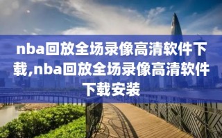 nba回放全场录像高清软件下载,nba回放全场录像高清软件下载安装