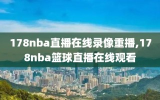 178nba直播在线录像重播,178nba篮球直播在线观看