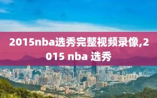 2015nba选秀完整视频录像,2015 nba 选秀
