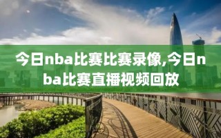 今日nba比赛比赛录像,今日nba比赛直播视频回放