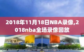2018年11月18日NBA录像,2018nba全场录像回放