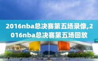 2016nba总决赛第五场录像,2016nba总决赛第五场回放