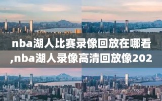 nba湖人比赛录像回放在哪看,nba湖人录像高清回放像2020