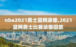 nba2021勇士篮网录像,2021篮网勇士比赛录像回放