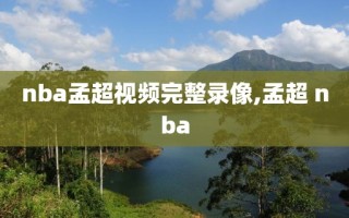 nba孟超视频完整录像,孟超 nba