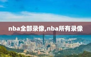 nba全部录像,nba所有录像