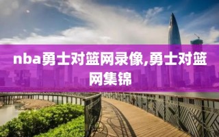 nba勇士对篮网录像,勇士对篮网集锦