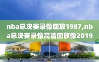 nba总决赛录像回放1987,nba总决赛录像高清回放像2019