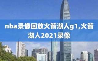 nba录像回放火箭湖人g1,火箭湖人2021录像