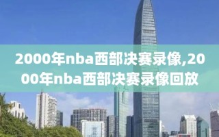 2000年nba西部决赛录像,2000年nba西部决赛录像回放