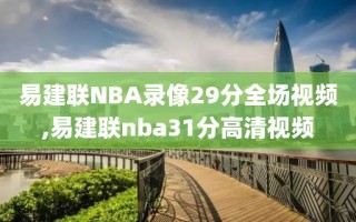易建联NBA录像29分全场视频,易建联nba31分高清视频