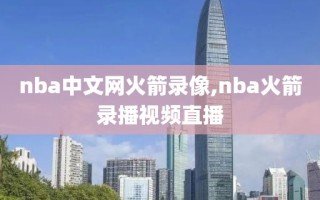 nba中文网火箭录像,nba火箭录播视频直播