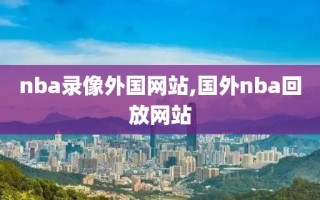 nba录像外国网站,国外nba回放网站