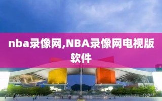 nba录像网,NBA录像网电视版软件 nba录像网,NBA录像网电视版软件