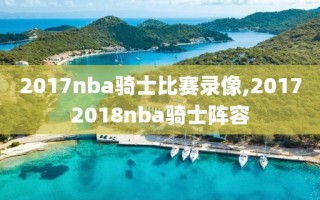2017nba骑士比赛录像,20172018nba骑士阵容