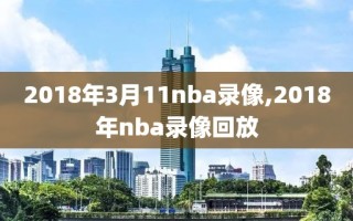 2018年3月11nba录像,2018年nba录像回放