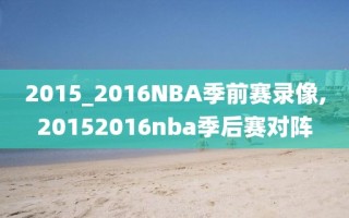 2015_2016NBA季前赛录像,20152016nba季后赛对阵