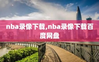 nba录像下载,nba录像下载百度网盘
