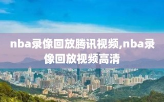 nba录像回放腾讯视频,nba录像回放视频高清