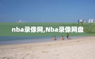 nba录像网,Nba录像网盘 nba录像网,Nba录像网盘
