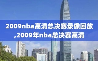2009nba高清总决赛录像回放,2009年nba总决赛高清