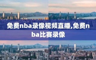 免费nba录像视频直播,免费nba比赛录像