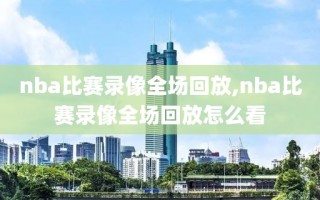 nba比赛录像全场回放,nba比赛录像全场回放怎么看