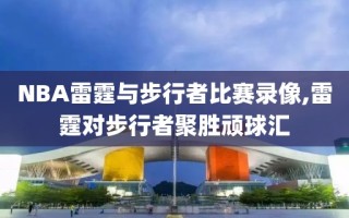 NBA雷霆与步行者比赛录像,雷霆对步行者聚胜顽球汇