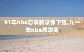 91年nba总决赛录像下载,九一年nba总决赛