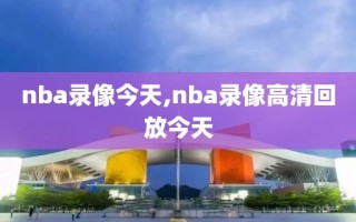 nba录像今天,nba录像高清回放今天