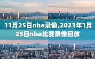 11月25日nba录像,2021年1月25日nba比赛录像回放