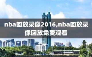 nba回放录像2016,nba回放录像回放免费观看