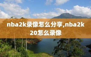 nba2k录像怎么分享,nba2k20怎么录像
