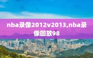 nba录像2012v2013,nba录像回放98