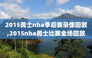 2015勇士nba季后赛录像回放,2015nba勇士比赛全场回放