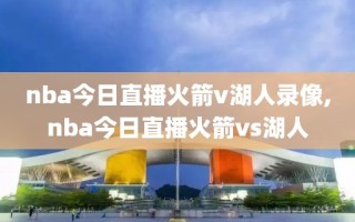 nba今日直播火箭v湖人录像,nba今日直播火箭vs湖人
