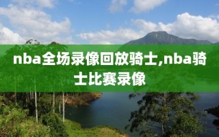 nba全场录像回放骑士,nba骑士比赛录像