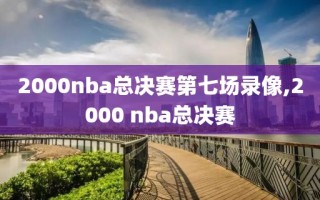 2000nba总决赛第七场录像,2000 nba总决赛
