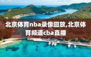 北京体育nba录像回放,北京体育频道cba直播