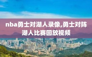 nba勇士对湖人录像,勇士对阵湖人比赛回放视频
