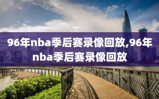 96年nba季后赛录像回放,96年nba季后赛录像回放